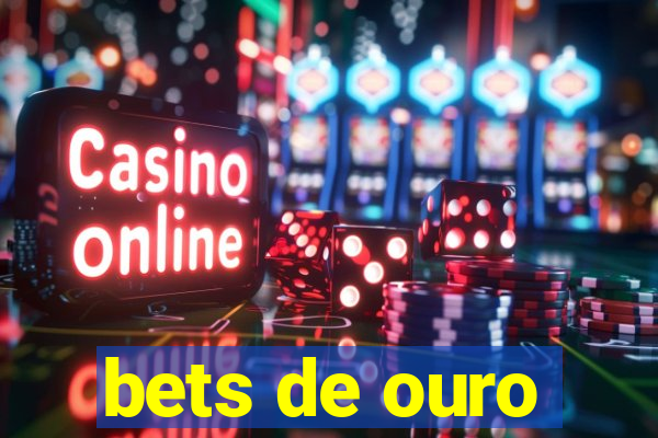 bets de ouro
